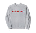 Yes Homo Y2K Aesthetic Lgbt Sweatshirt - Unique Graphic Men Women - T-Shirt, Sweatshirt, Hoodie