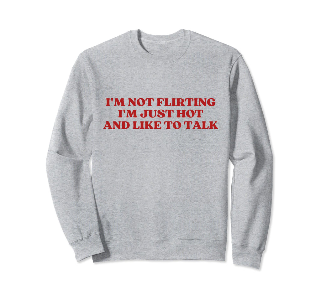 Im Not Flirting Im Just Hot And Sweatshirt - Aesthetic Graphic Men Women - T-Shirt, Sweatshirt, Hoodie