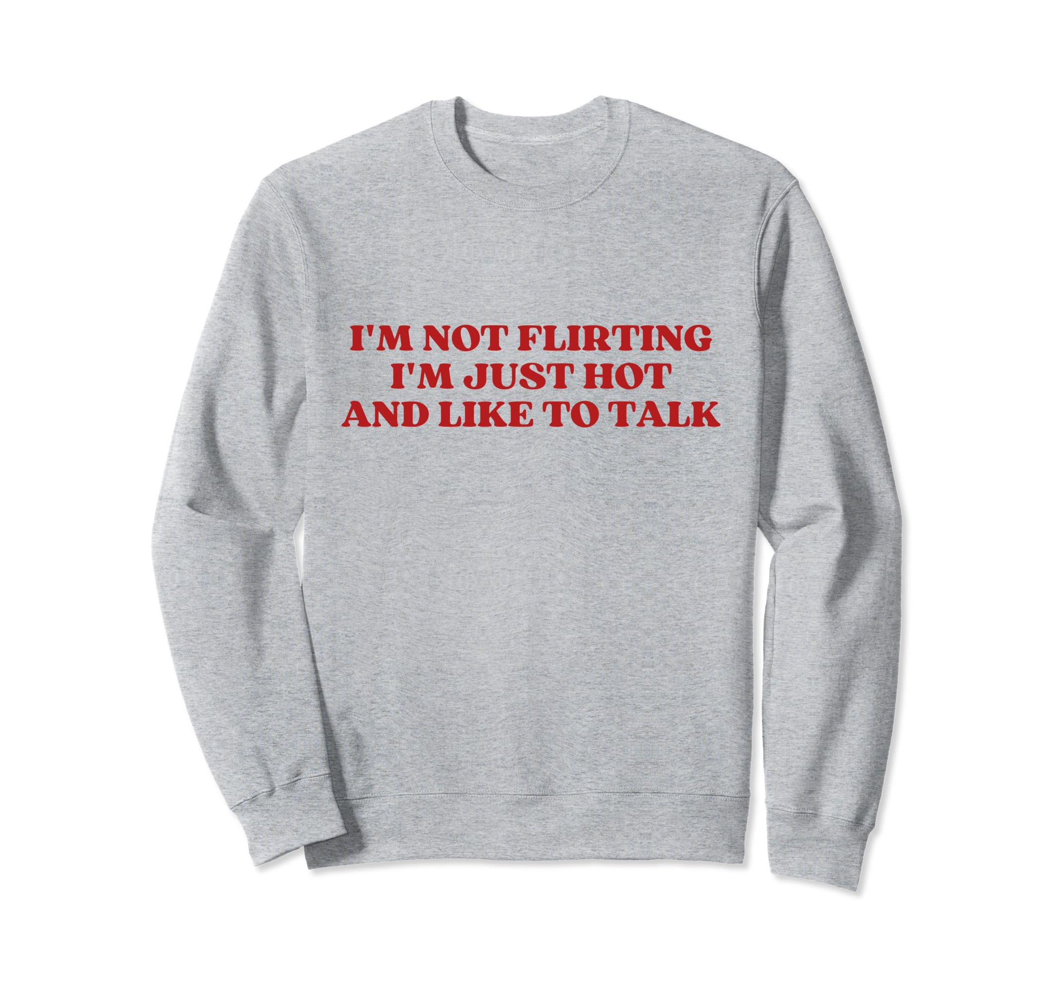 Im Not Flirting Im Just Hot And Sweatshirt - Aesthetic Graphic Men Women - T-Shirt, Sweatshirt, Hoodie