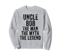 Uncle Bob Myth Legend Dad Sweatshirt - Aesthetic Graphic Men Women - T-Shirt, Sweatshirt, Hoodie
