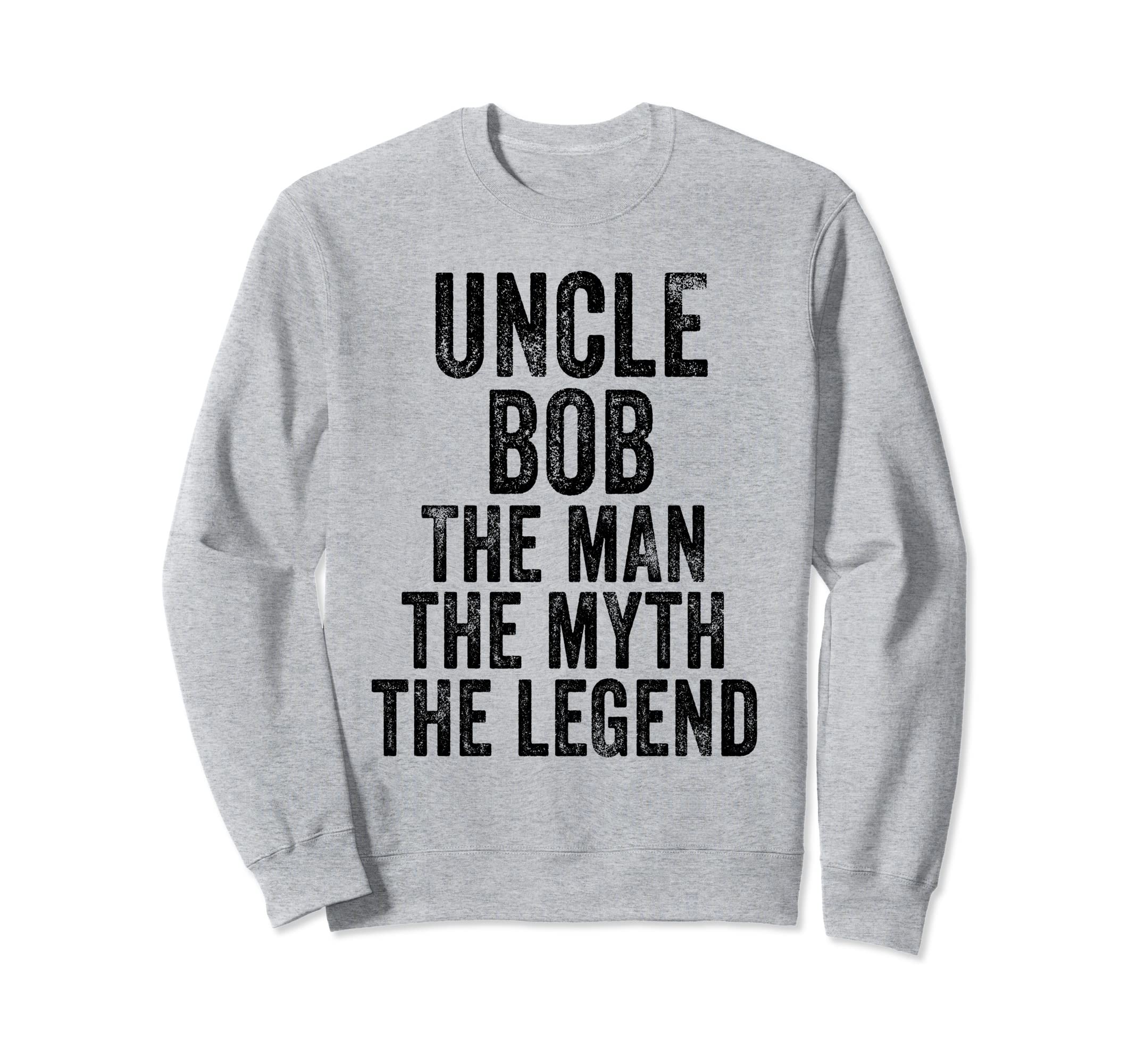 Uncle Bob Myth Legend Dad Sweatshirt - Aesthetic Graphic Men Women - T-Shirt, Sweatshirt, Hoodie