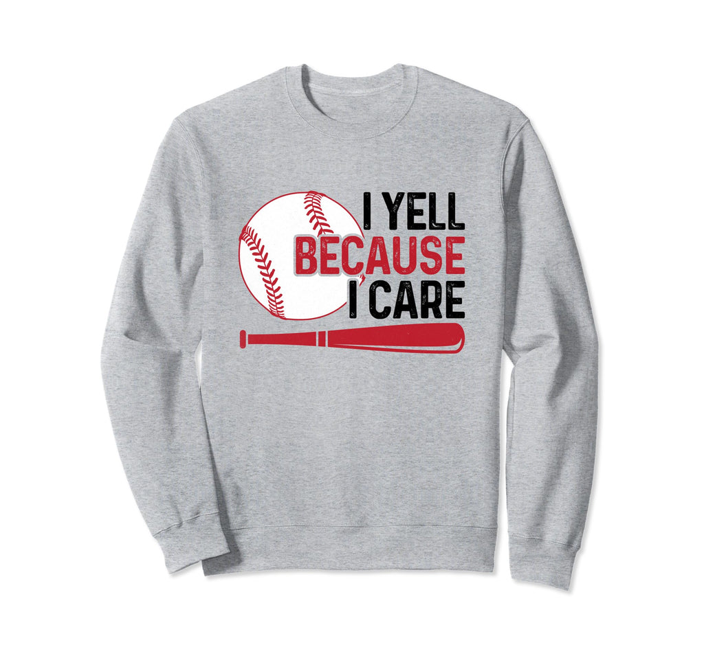 I Yell Because I Care Baseball Dad Sweatshirt - Unique Graphic Men Women - T-Shirt, Sweatshirt, Hoodie