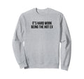 Its Hard Work Being Hot Ex Funny Sweatshirt - Aesthetic Graphic for Adults - T-Shirt, Sweatshirt, Hoodie