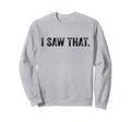 I Saw That Funny Sarcastic Karma Sweatshirt - Aesthetic Graphic Men Women - T-Shirt, Sweatshirt, Hoodie