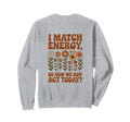 I Match Energy So How We Gon Act Today Sweatshirt - Unique Graphic Unisex - T-Shirt, Sweatshirt, Hoodie