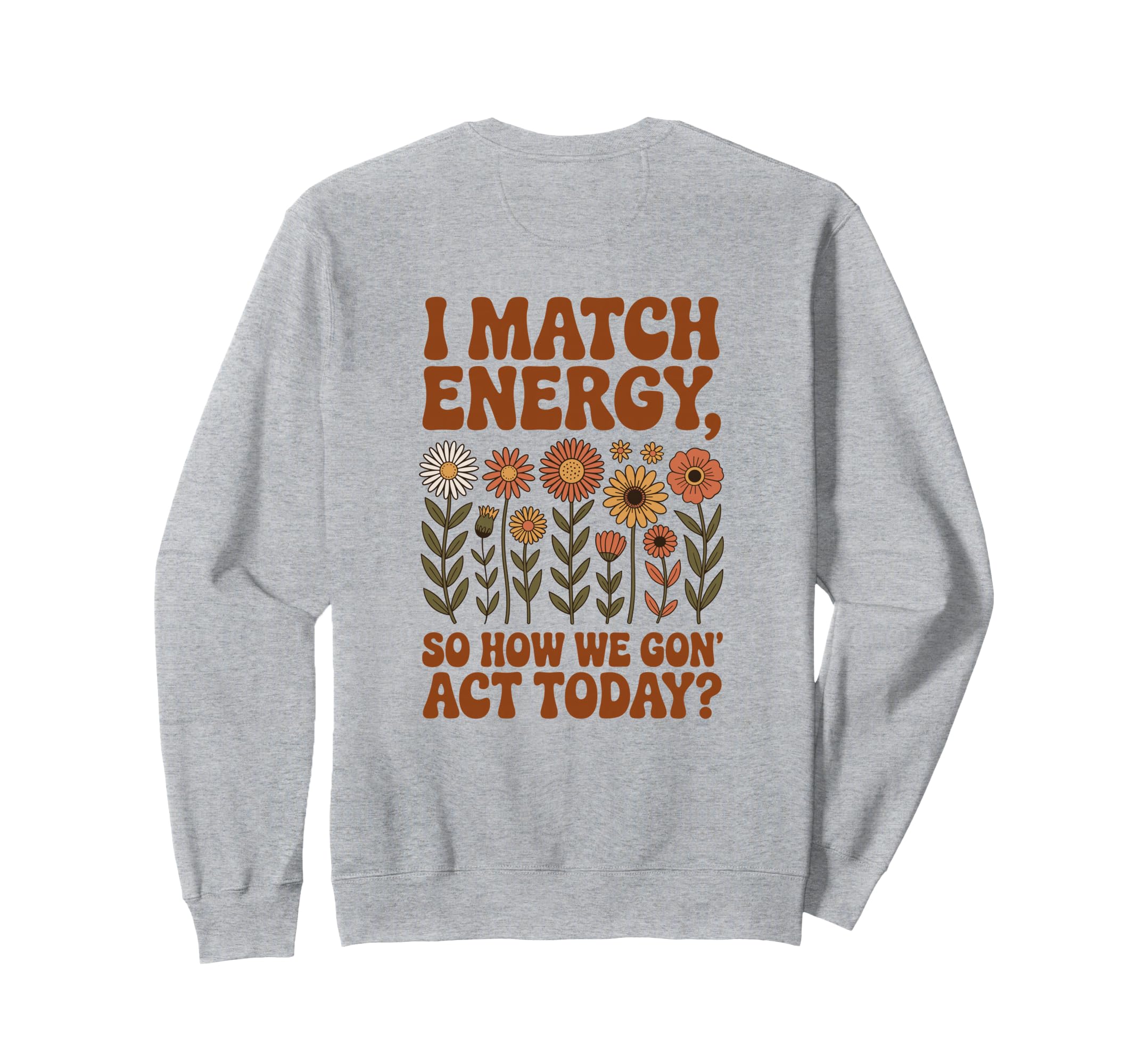 I Match Energy So How We Gon Act Today Sweatshirt - Unique Graphic Unisex - T-Shirt, Sweatshirt, Hoodie