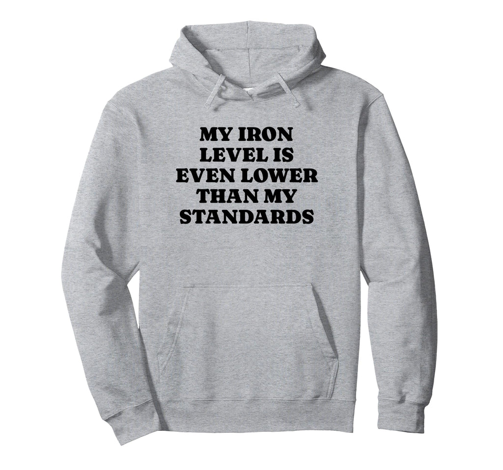 Iron Level Even Lower Than Standards Hoodie - Fun Novelty Design Men Women - T-Shirt, Sweatshirt, Hoodie