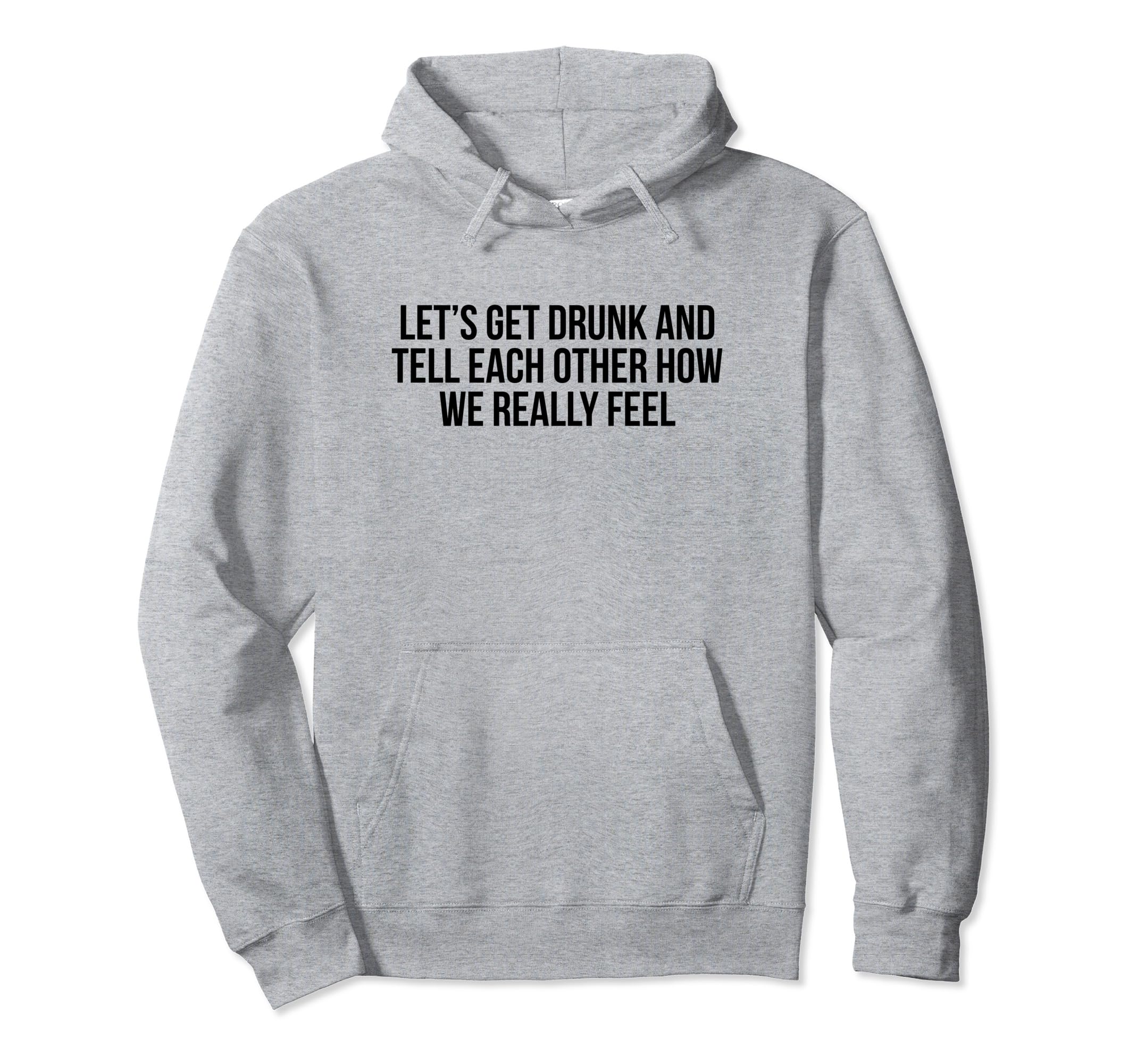 Lets Get Drunk And Tell Each Other Hoodie - Minimalist Print for Adults - T-Shirt, Sweatshirt, Hoodie