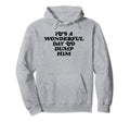 Its Wonderful Day To Dump Him Y2K Hoodie - Streetwear Style Unisex - T-Shirt, Sweatshirt, Hoodie