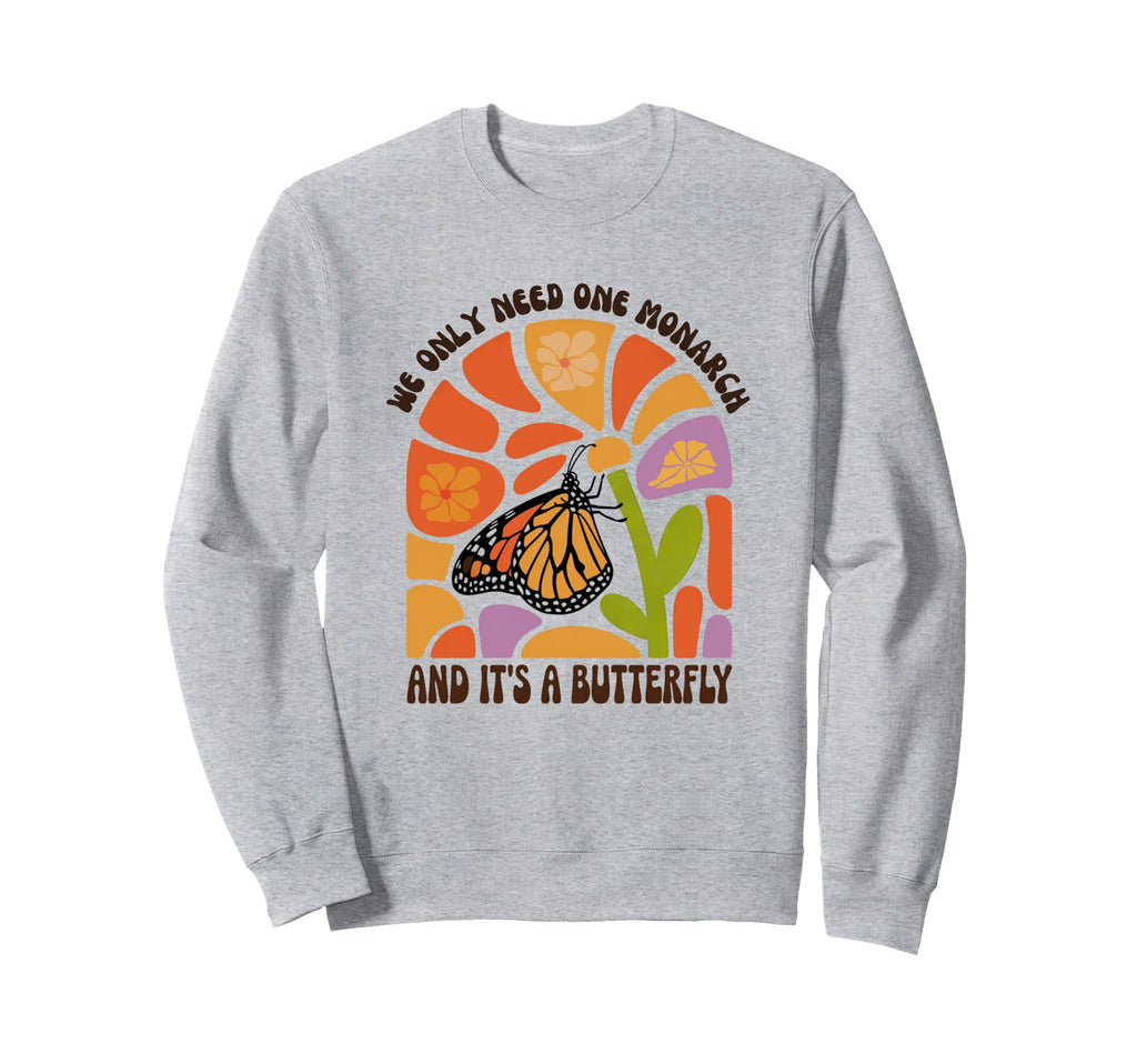 We Only Need One Monarch And Its Sweatshirt - Custom Art Print Unisex - T-Shirt, Sweatshirt, Hoodie