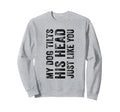 Funny My Dog Tilts His Head Just Sweatshirt - Streetwear Style Men Women - T-Shirt, Sweatshirt, Hoodie