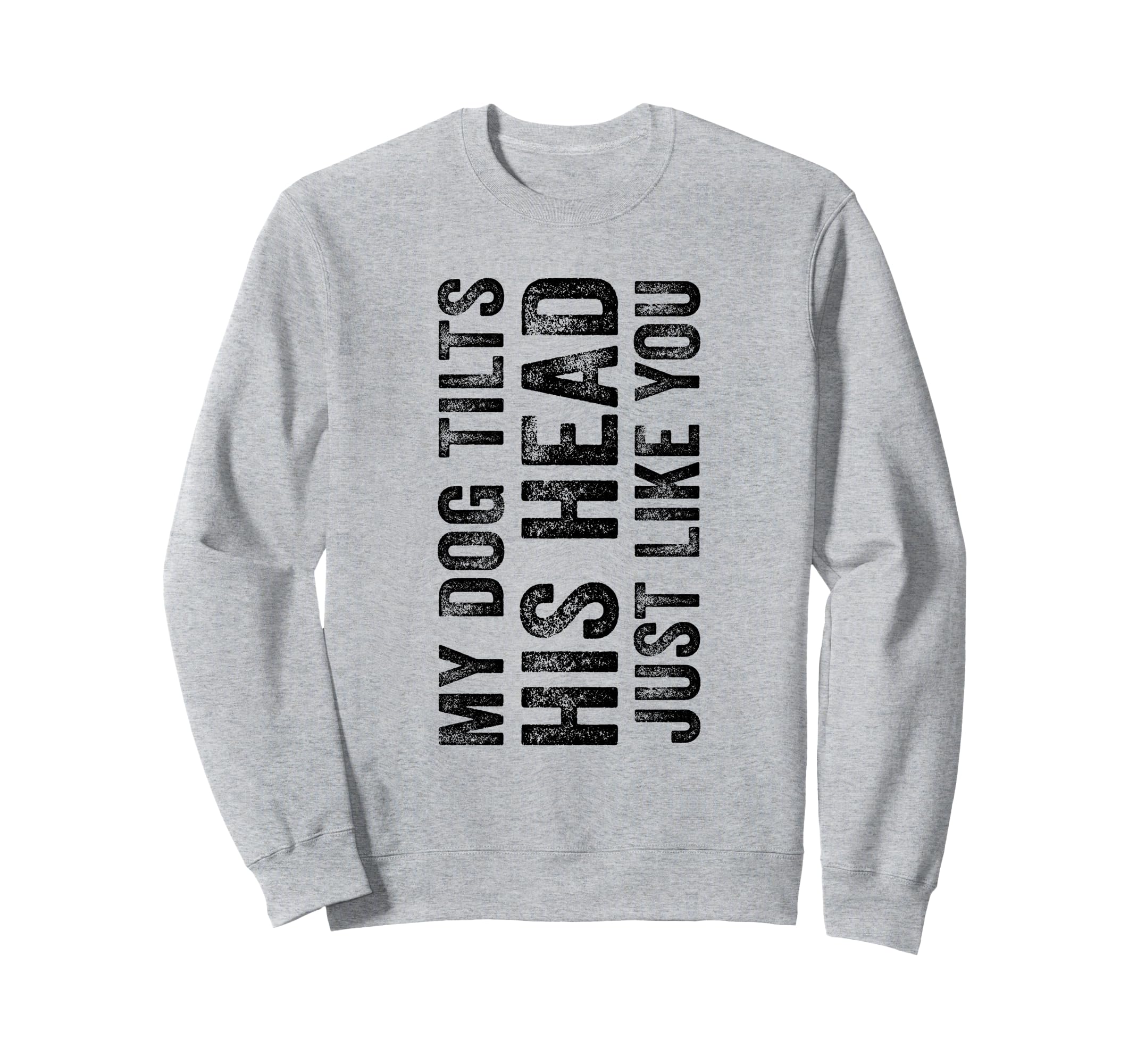Funny My Dog Tilts His Head Just Sweatshirt - Streetwear Style Men Women - T-Shirt, Sweatshirt, Hoodie