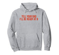 Tell Your Dad Ill Be Ready 8 Funny Hoodie - Custom Art Print for Adults - T-Shirt, Sweatshirt, Hoodie