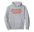 Born To Slay Forced To Have Big Job Hoodie - Aesthetic Graphic Men Women - T-Shirt, Sweatshirt, Hoodie