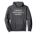 I Should Have Been Cowboy Hoodie - Trendy Graphic for Adults - T-Shirt, Sweatshirt, Hoodie