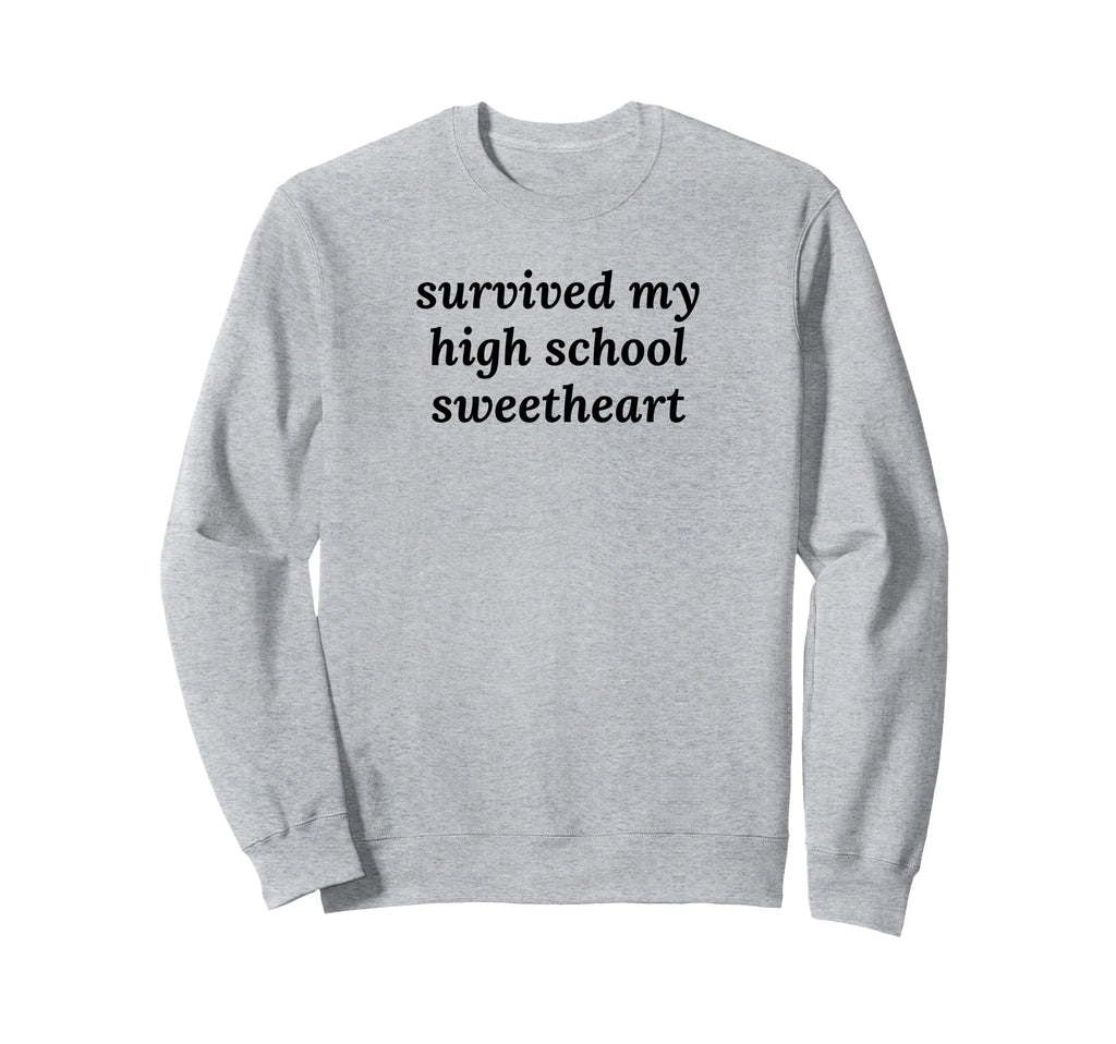 Survived My High School Sweetheart Sweatshirt - Aesthetic Graphic Unisex - T-Shirt, Sweatshirt, Hoodie