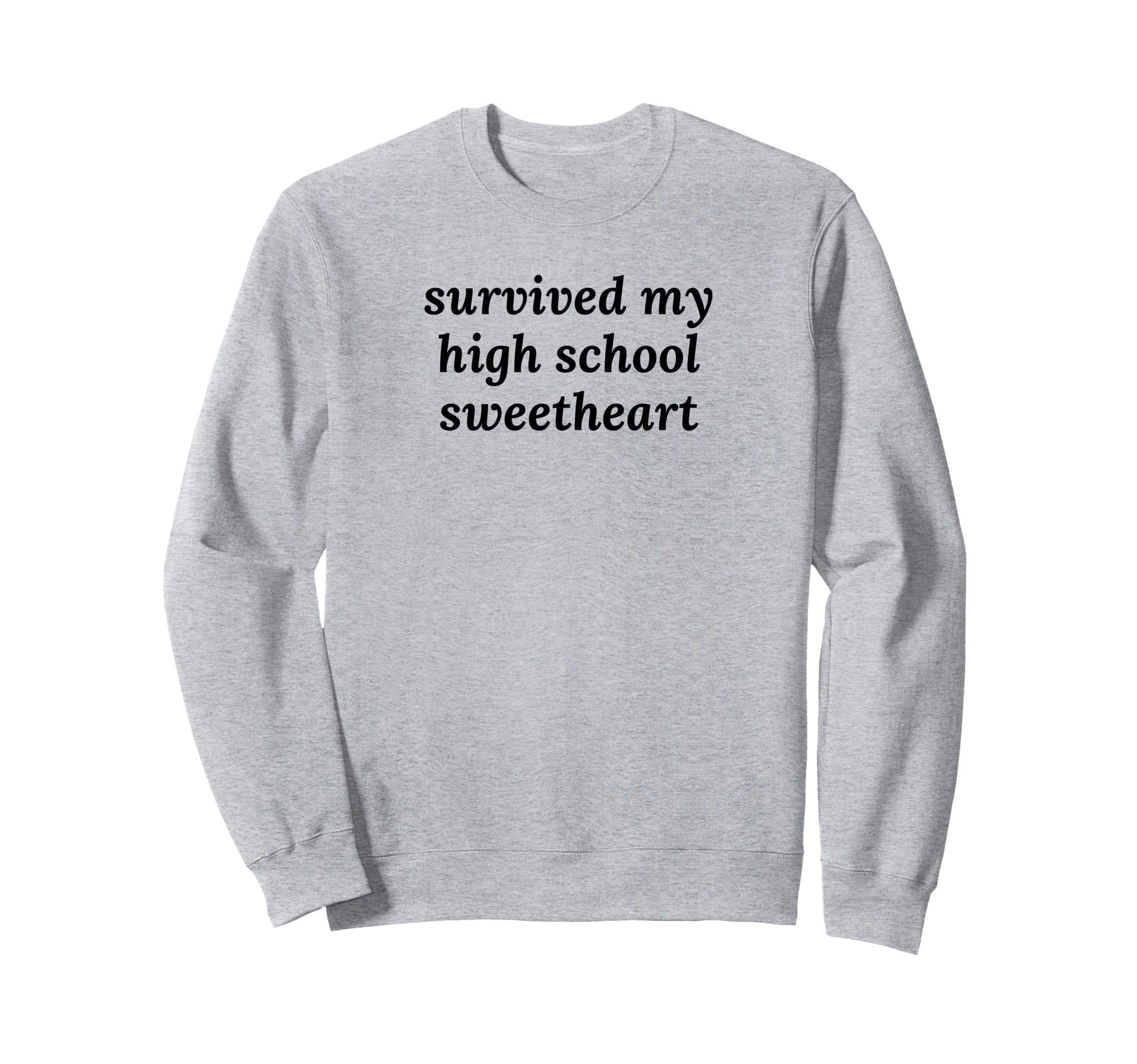 Survived My High School Sweetheart Sweatshirt - Aesthetic Graphic Unisex - T-Shirt, Sweatshirt, Hoodie