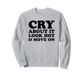 Cry About It Hot Move Funny Y2K Sweatshirt - Streetwear Style for Adults - T-Shirt, Sweatshirt, Hoodie