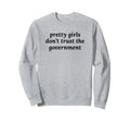 Pretty Dont Trust Government Y2K Sweatshirt - Graphic Print Unisex - T-Shirt, Sweatshirt, Hoodie