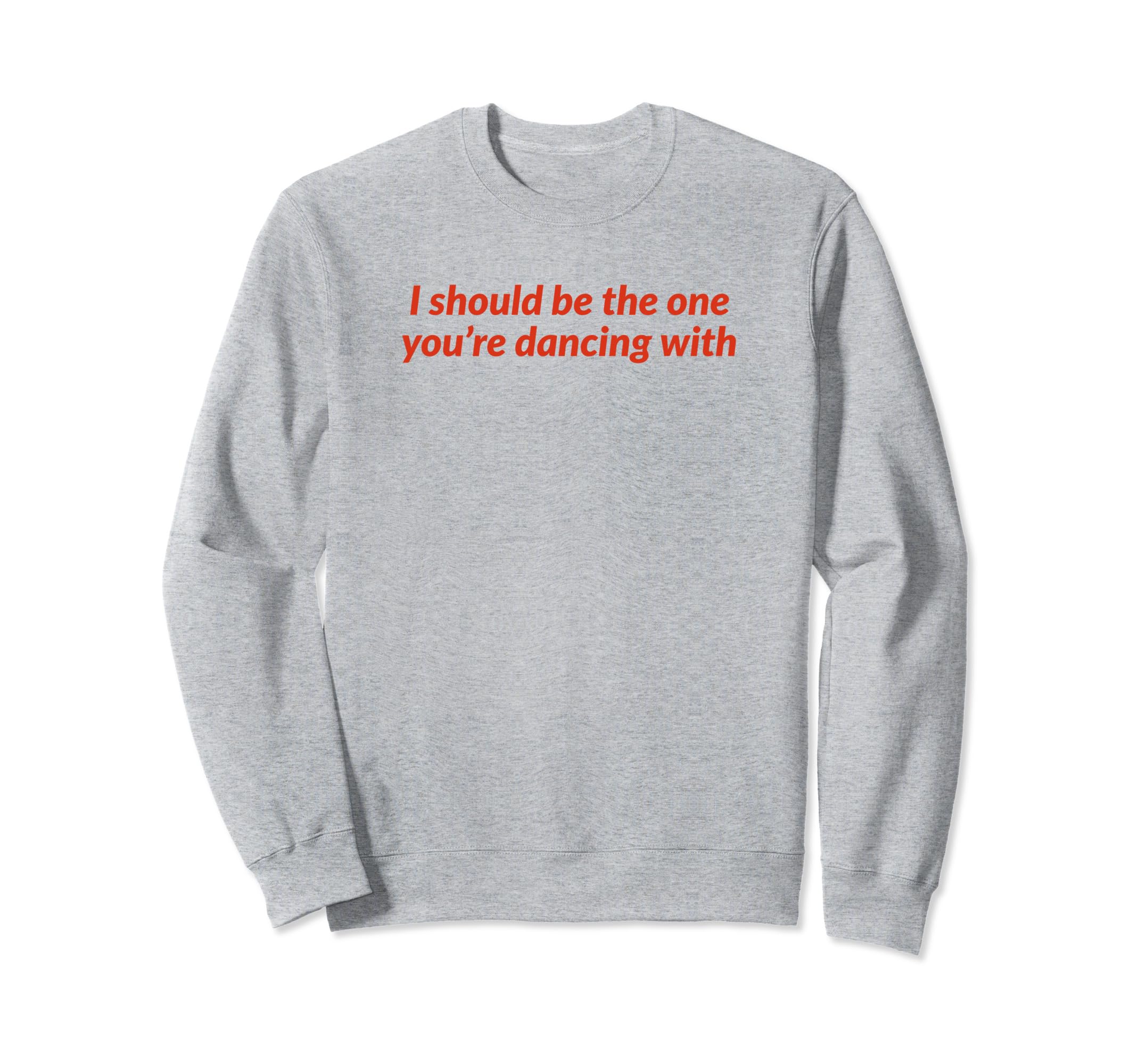 I Should Be One Youre Dancing Y2K Sweatshirt - Novelty Apparel for Adults - T-Shirt, Sweatshirt, Hoodie