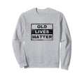 Old Lives Matter Distressed Sweatshirt - Aesthetic Graphic Unisex - T-Shirt, Sweatshirt, Hoodie
