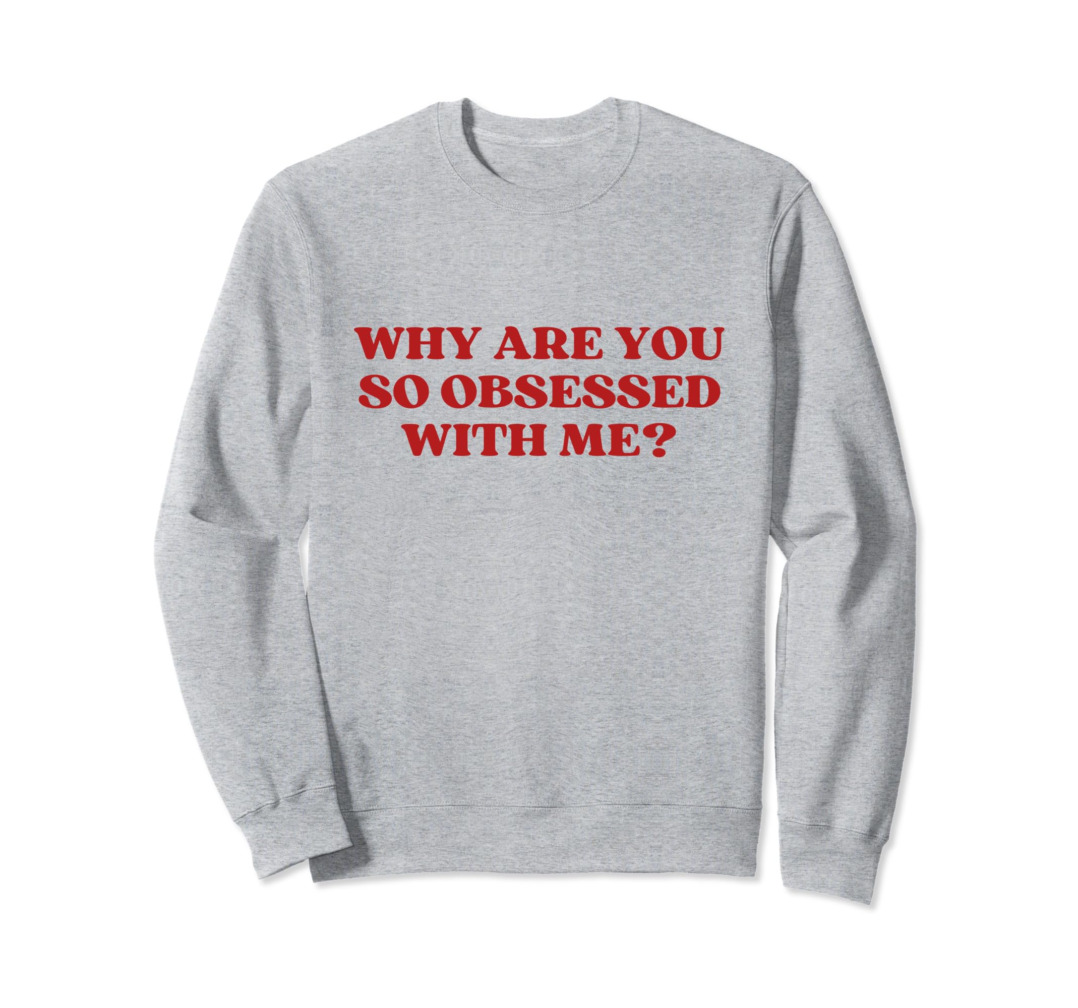 Why Are You So Obsessed Me Y2K Sweatshirt - Custom Art Print Unisex - T-Shirt, Sweatshirt, Hoodie