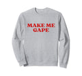 Make Me Gape Y2K Aesthetic Sweatshirt - Streetwear Style Unisex - T-Shirt, Sweatshirt, Hoodie