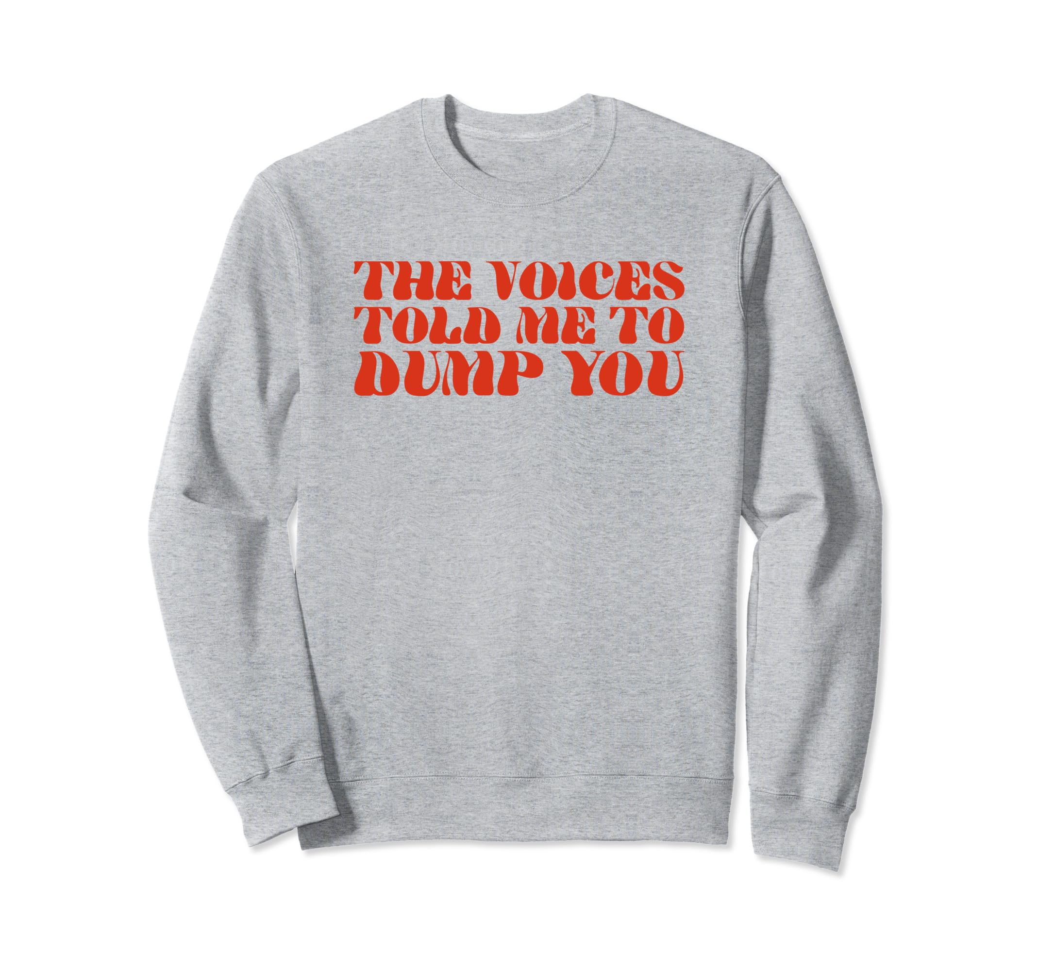 Voices Told Me To Dump You Y2K Sweatshirt - Graphic Print Men Women - T-Shirt, Sweatshirt, Hoodie