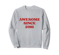 Awesome Since 2016 Born 2016 Sweatshirt - Fun Novelty Design for Adults - T-Shirt, Sweatshirt, Hoodie