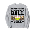 Im Not Yelling This Is My Ball Sweatshirt - Aesthetic Graphic Men Women - T-Shirt, Sweatshirt, Hoodie
