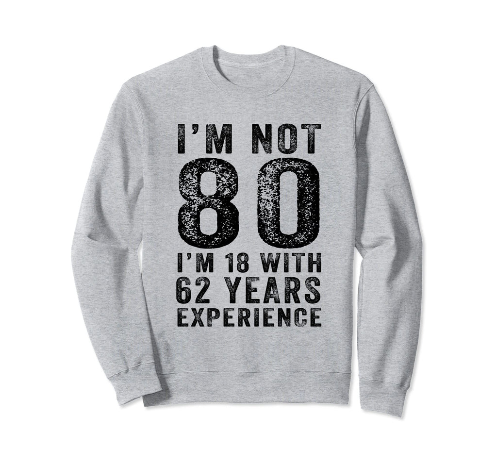 Funny Im Not 80 Years 80Th Sweatshirt - Aesthetic Graphic Men Women - T-Shirt, Sweatshirt, Hoodie