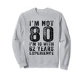 Funny Im Not 80 Years 80Th Sweatshirt - Aesthetic Graphic Men Women - T-Shirt, Sweatshirt, Hoodie