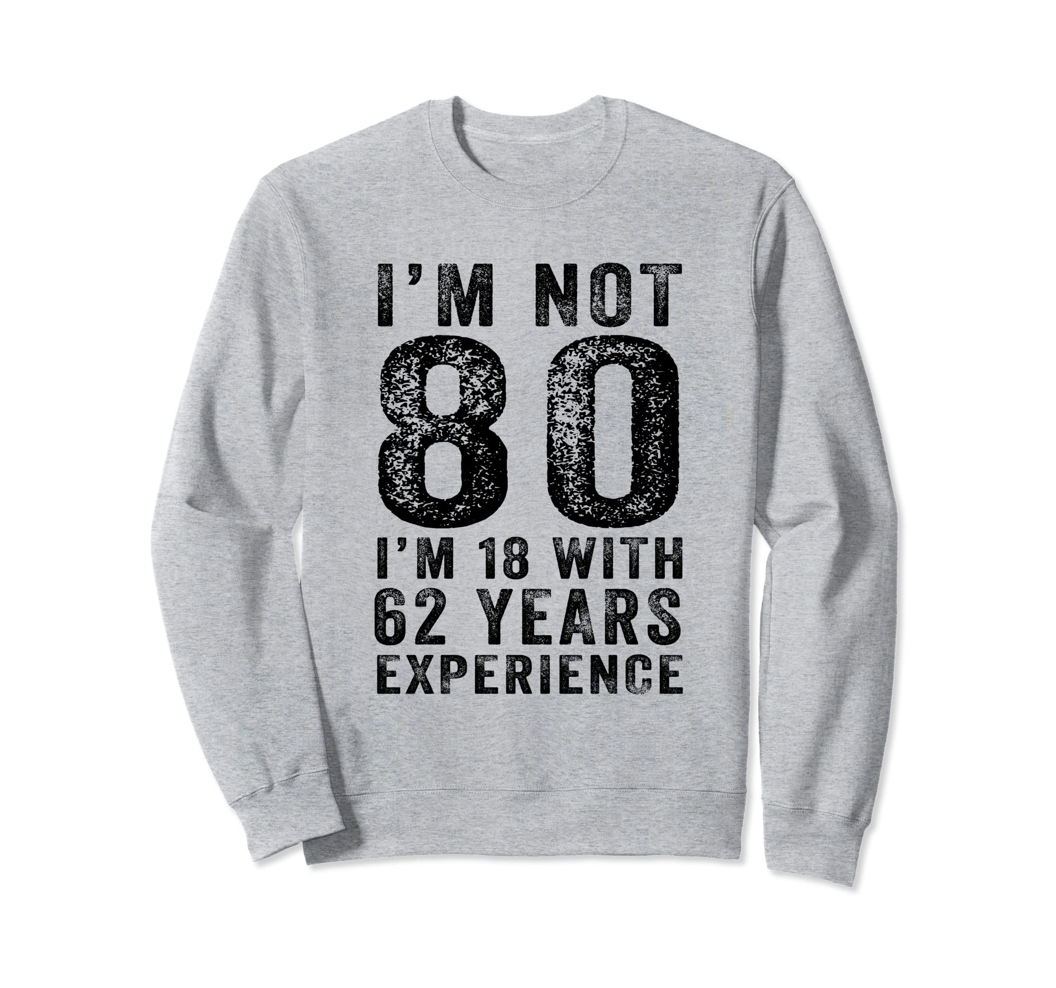 Funny Im Not 80 Years 80Th Sweatshirt - Aesthetic Graphic Men Women - T-Shirt, Sweatshirt, Hoodie