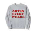 Art Is Everywhere Y2K Aesthetic Sweatshirt - Novelty Apparel Unisex - T-Shirt, Sweatshirt, Hoodie