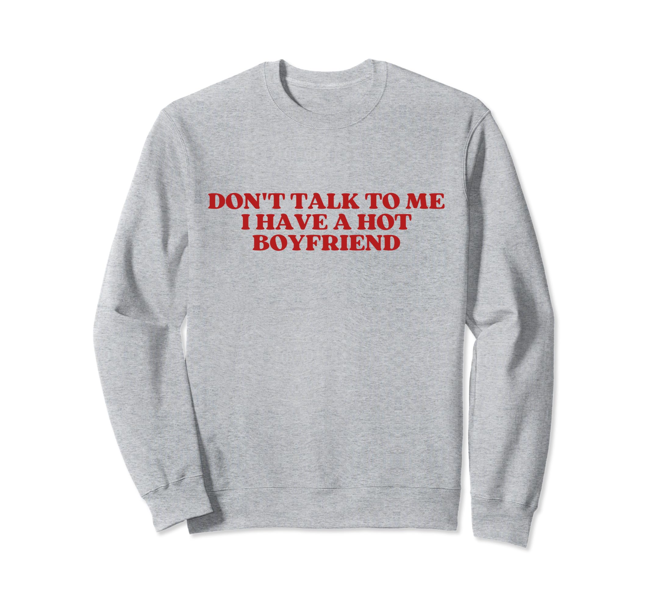 Dont Talk To Me I Have Hot Boyfriend Sweatshirt - Custom Art Print Unisex - T-Shirt, Sweatshirt, Hoodie