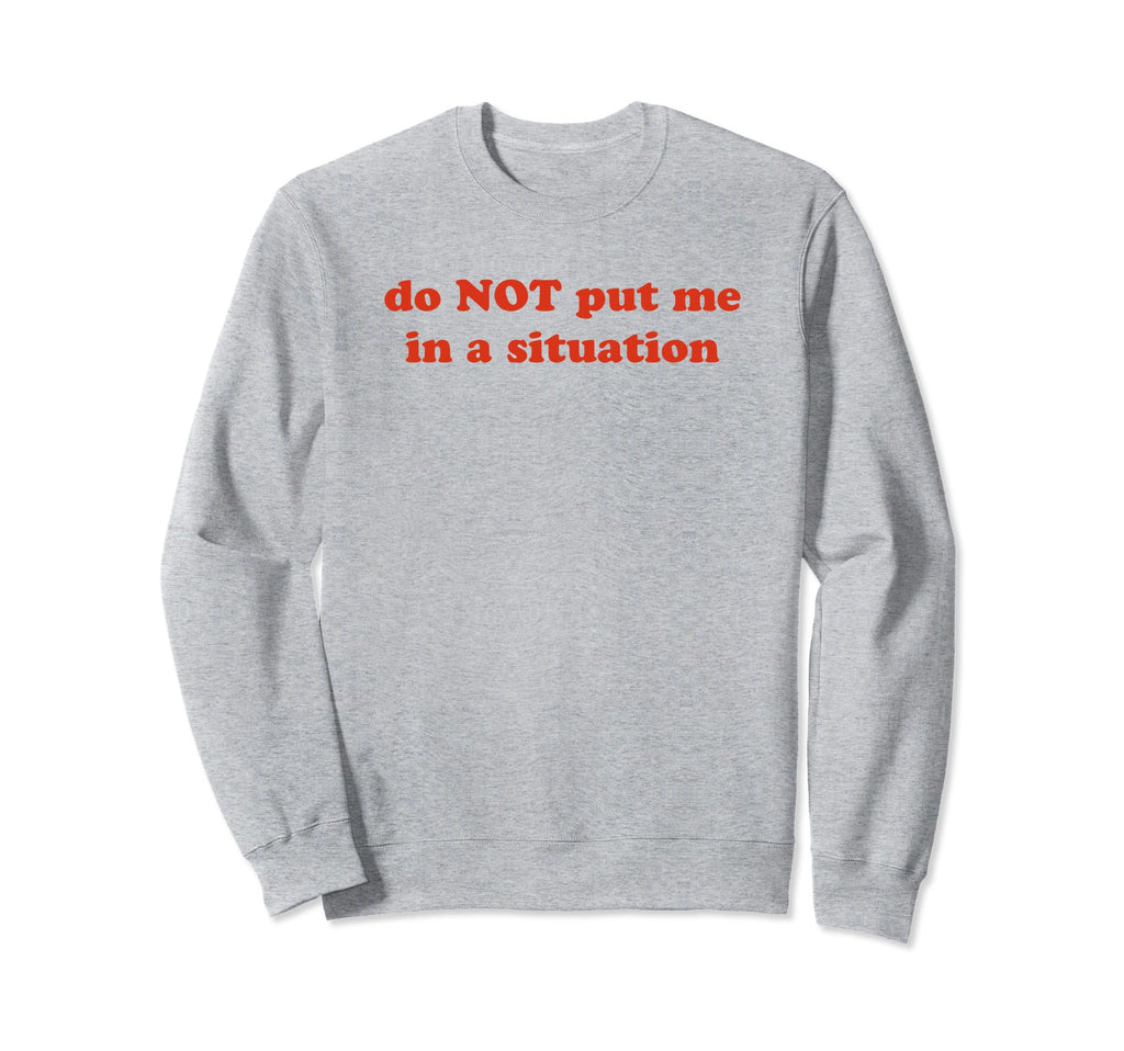 Do Not Put Me Situation Funny Y2K Sweatshirt - Minimalist Print Men Women - T-Shirt, Sweatshirt, Hoodie
