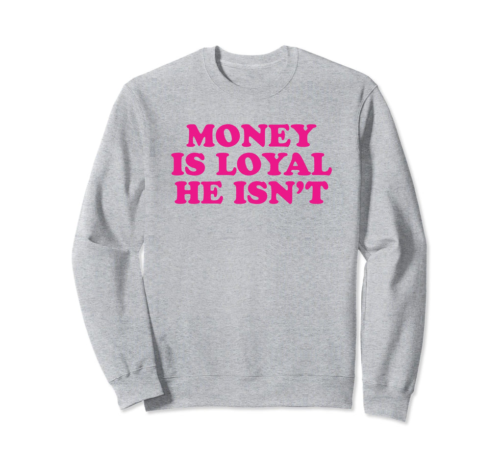 Money Is Loyal He Isnt Funny Y2K Sweatshirt - Casual Everyday Wear Unisex - T-Shirt, Sweatshirt, Hoodie