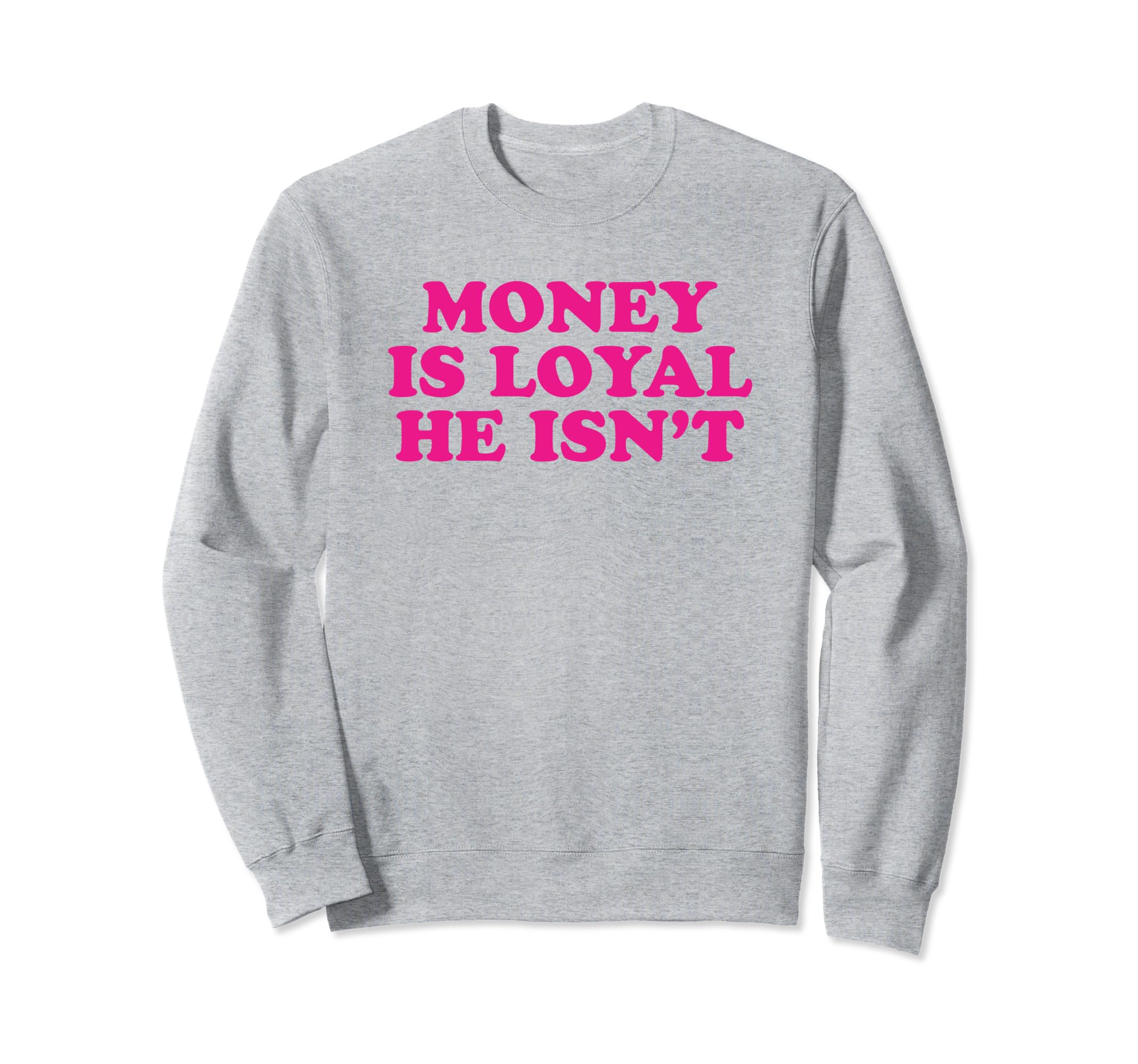 Money Is Loyal He Isnt Funny Y2K Sweatshirt - Casual Everyday Wear Unisex - T-Shirt, Sweatshirt, Hoodie