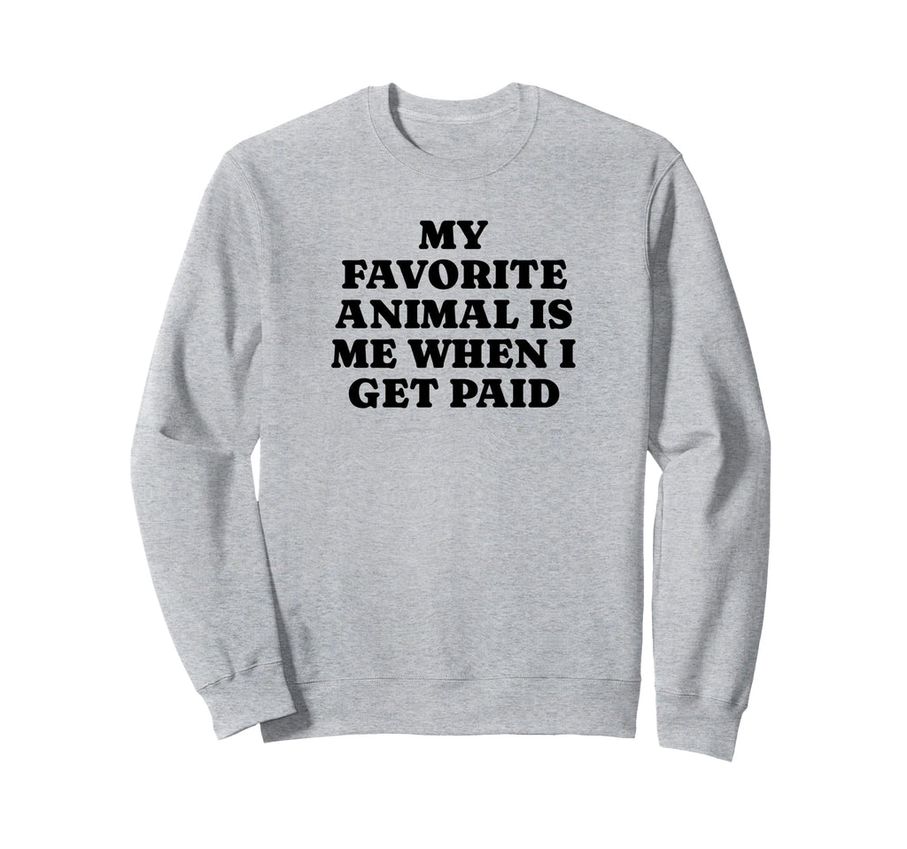 My Favorite Animal Is Me When I Sweatshirt - Streetwear Style Men Women - T-Shirt, Sweatshirt, Hoodie
