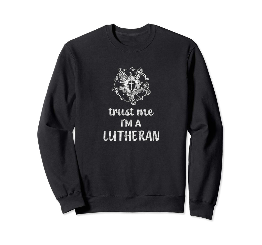 Funny Trust Me Im Lutheran Sweatshirt - Casual Everyday Wear Men Women - T-Shirt, Sweatshirt, Hoodie