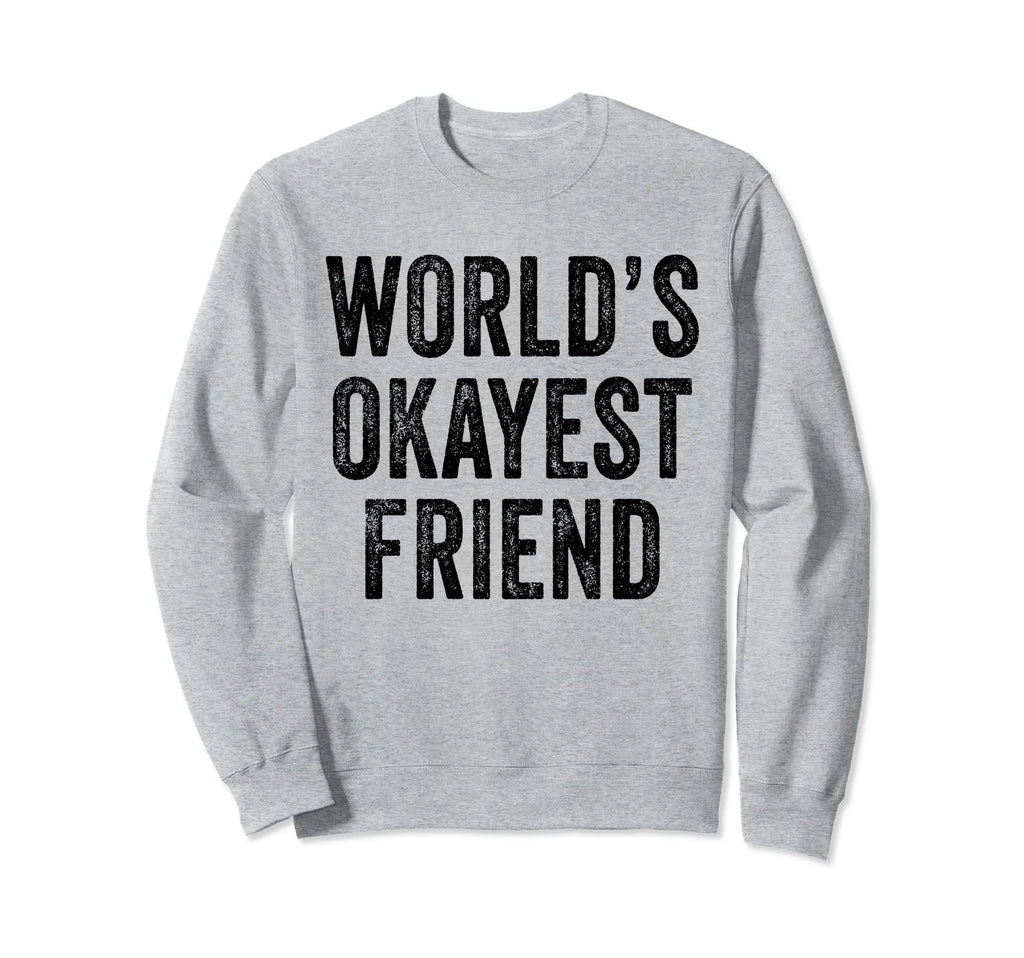 Worlds Okayest Friend Funny Best Sweatshirt - Fun Novelty Design Men Women - T-Shirt, Sweatshirt, Hoodie