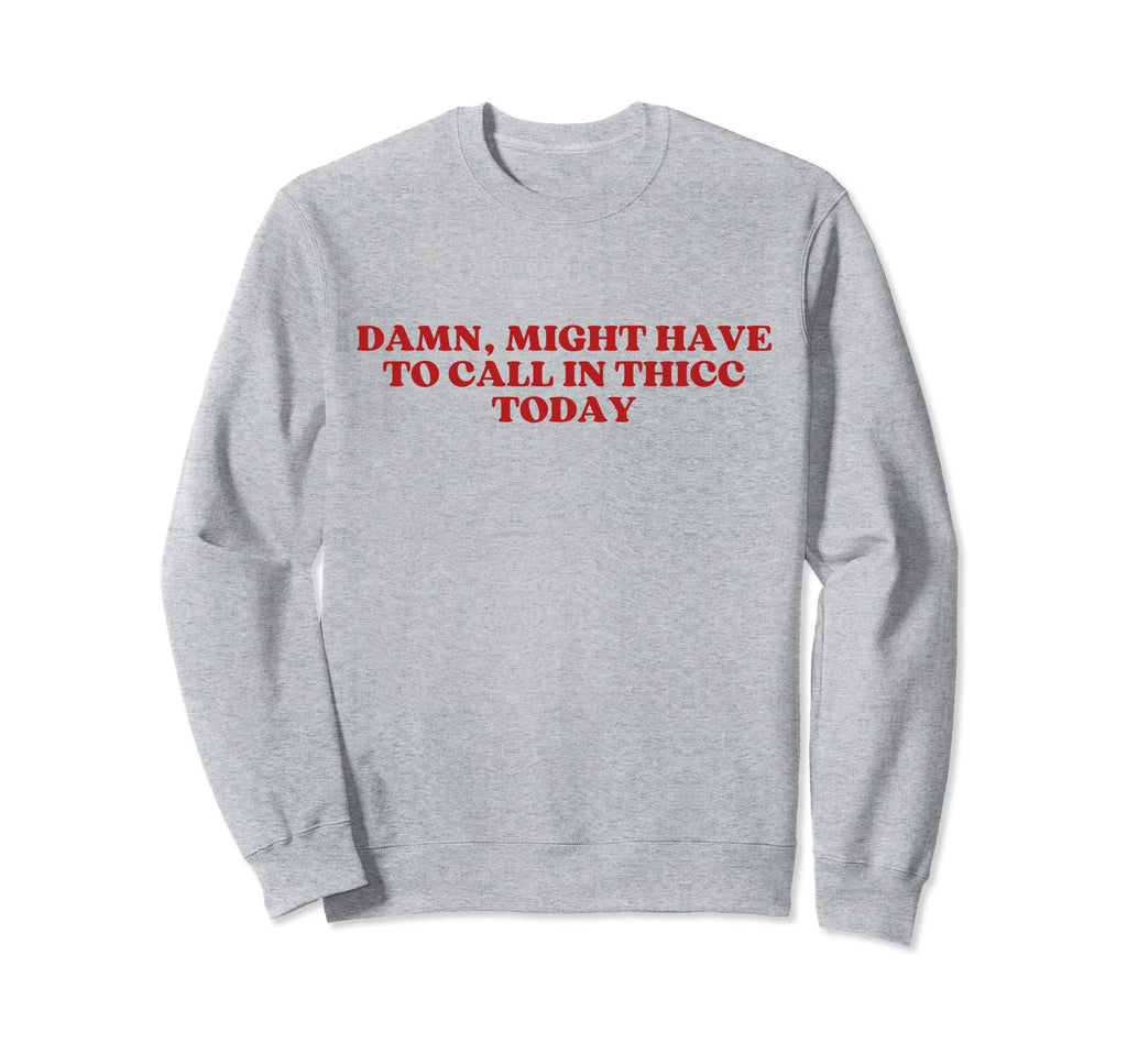 Damn Might Have To Call Thicc Today Sweatshirt - Minimalist Print Unisex - T-Shirt, Sweatshirt, Hoodie