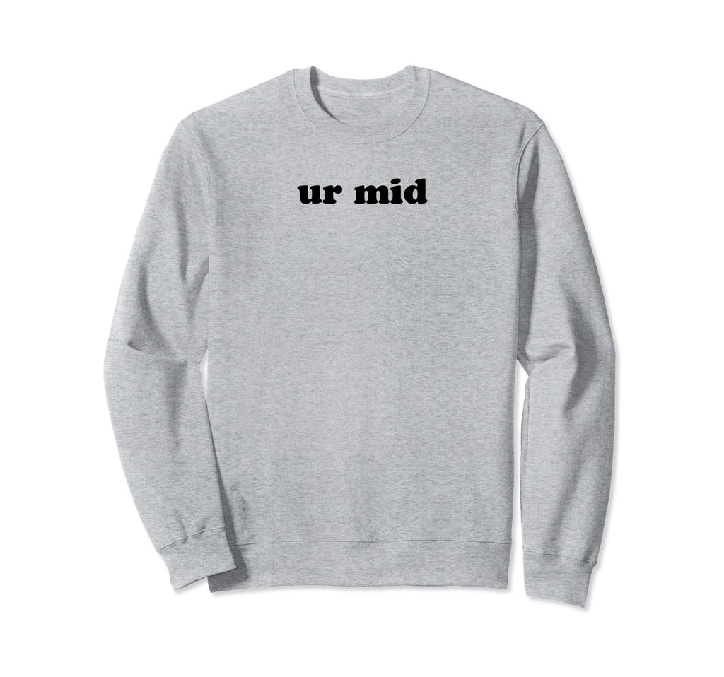 Ur Mid Y2K Aesthetic Funny Gag Gift Sweatshirt - Unique Graphic for Adults - T-Shirt, Sweatshirt, Hoodie