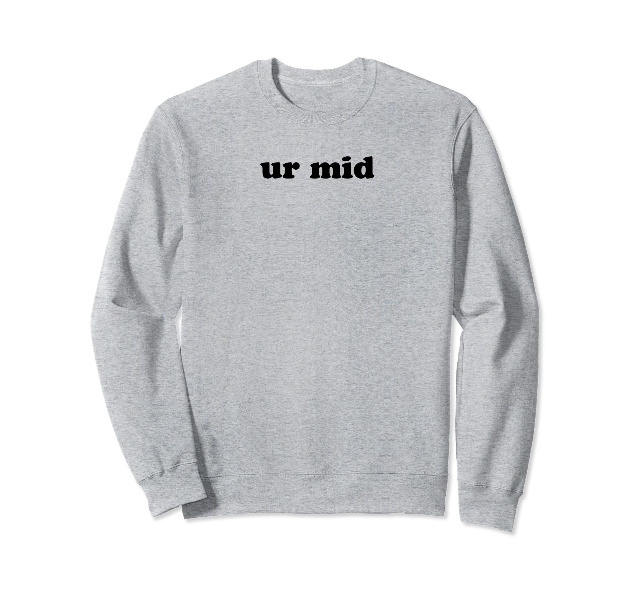 Ur Mid Y2K Aesthetic Funny Gag Gift Sweatshirt - Unique Graphic for Adults - T-Shirt, Sweatshirt, Hoodie