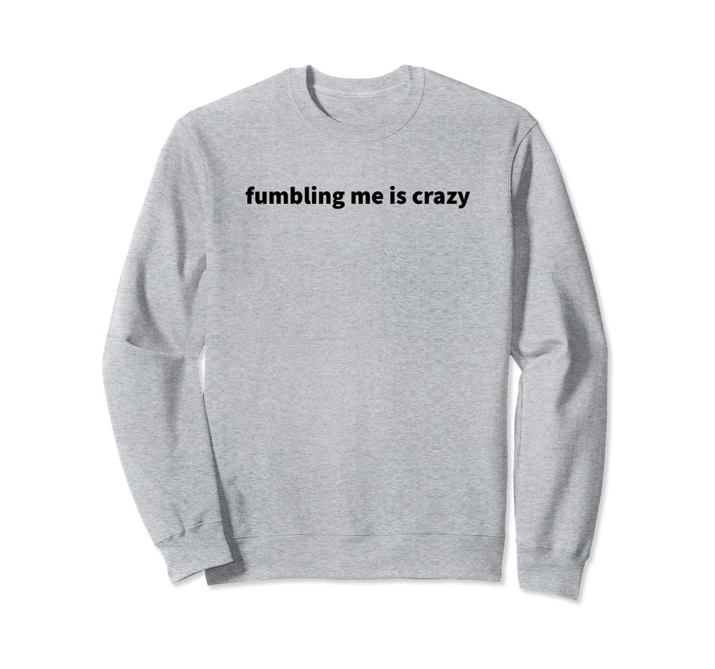 Fumbling Me Is Crazy Y2K Sweatshirt - Fun Novelty Design Men Women - T-Shirt, Sweatshirt, Hoodie