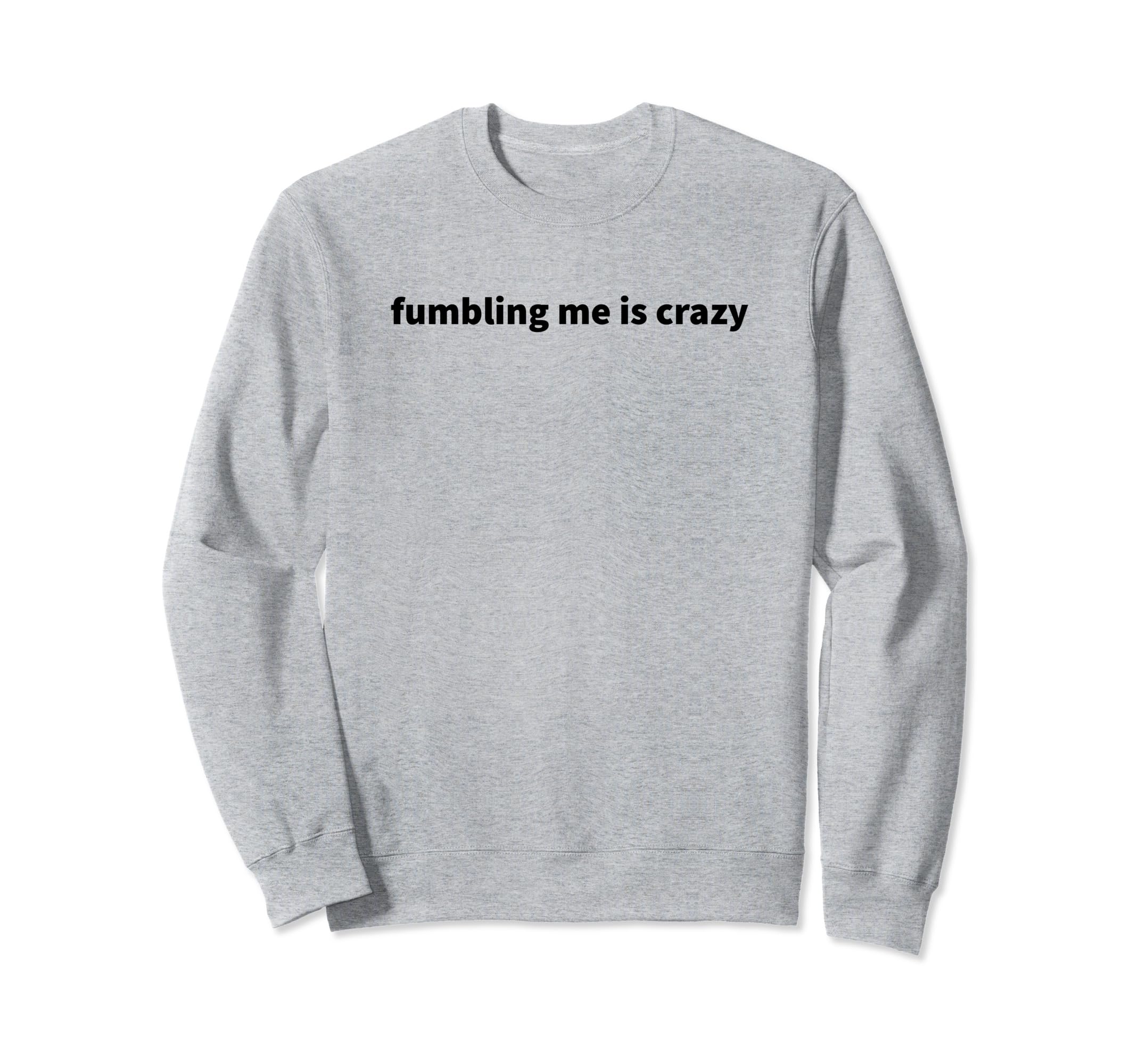 Fumbling Me Is Crazy Y2K Sweatshirt - Fun Novelty Design Men Women - T-Shirt, Sweatshirt, Hoodie