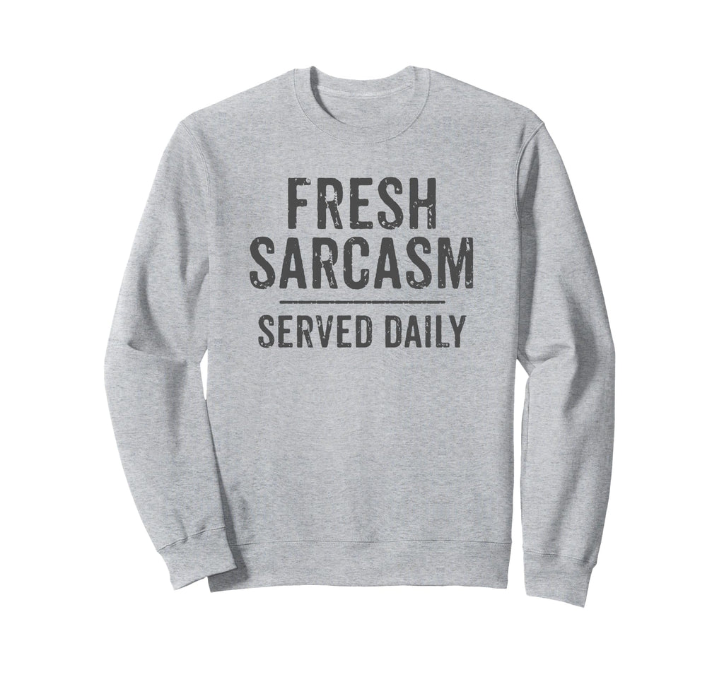 Fresh Sarcasm Served Daily Grey Sweatshirt - Streetwear Style Men Women - T-Shirt, Sweatshirt, Hoodie