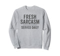 Fresh Sarcasm Served Daily Grey Sweatshirt - Streetwear Style Men Women - T-Shirt, Sweatshirt, Hoodie