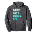 Sorry Cant Horses Bye Funny Riding Hoodie - Graphic Print Men Women - T-Shirt, Sweatshirt, Hoodie