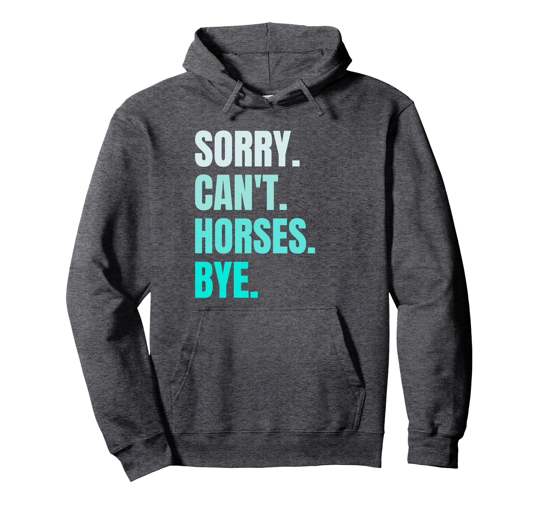 Sorry Cant Horses Bye Funny Riding Hoodie - Graphic Print Men Women - T-Shirt, Sweatshirt, Hoodie